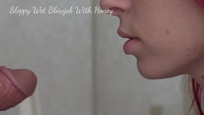 SLOPPY WET BLOWJOB WITH HONEY