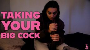 Taking Your Big Cock