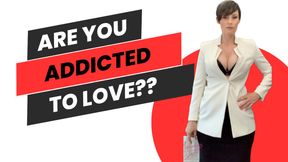 Are you addicted to love?
