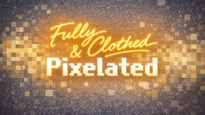 Fully Clothed & Pixelated
