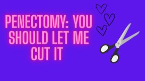 PENECTOMY: You should let me cut it off.