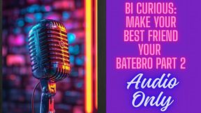 Bi Curious: Make Your Best Friend a Batebro – Part 2 AUDIO ONLY
