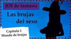 Spanish fantasy JOI - Las brujas del sexo. Capitulo 1.