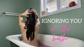 Ignoring you in the bath