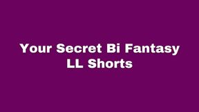 Your Secret Bi Fantasy - LL Shorts