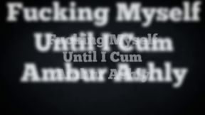 Fucking myself until I cum