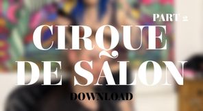 CIRQUE DE SALON PART 2