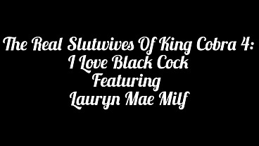 The Real Slutwives of King Cobra 4: I Love Black Cock Featuring Lauryn Mae Milf