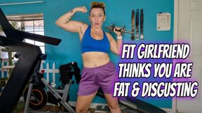 Fit Girlfriend Thinks You Are Fat and Disgusting