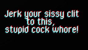 Jerk your Sissy Clit to this, you Stupid Whore