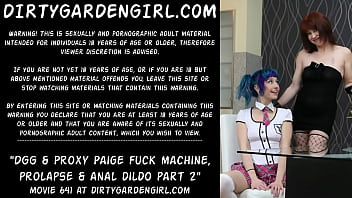 Dirtygardengirl &amp_ Proxy Paige fuck machine, prolapse &amp_ anal dildo part 2