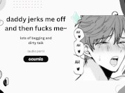 daddy jerks me off then fucks me~ lots of begging and dirty talk (audio porn)