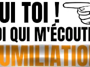 Tu vas te faire humilier petite salope !