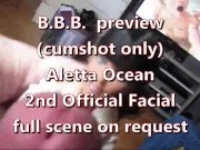 BBB preview: Aletta Ocean's 2nd official facial (cumshot only)