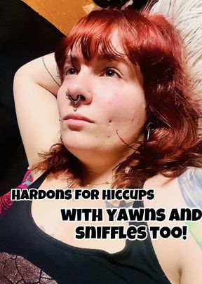 Hardons for Hiccups (yawns and sniffles too!)