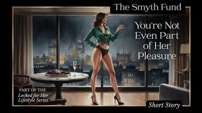 You're Not Even Part of Her Pleasure - Part of the Locked for Her Lifestyle Series from Ms. Smyth of The Smyth Fund { FinDom Short Story }
