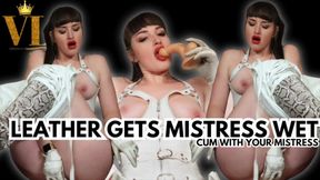 LEATHER GETS MISTRESS WET - CUM WITH YOUR MISTRESS