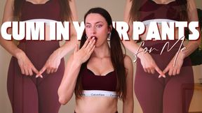 Cum In Your Pants for Me