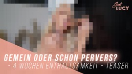 Gemein oder schon pervers? - 4 Wochen Enthaltsamkeit - Te r