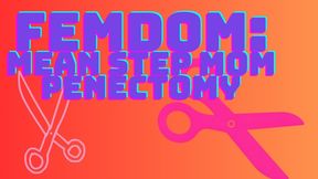 FEMDOM: stepMOM PENECTOMY!!