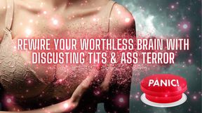 Rewire Your Worthless Brain with Disgusting Tits & Ass Terror