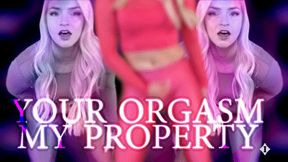 Your Orgasm Is My Property
