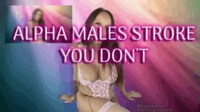 Alpha's Stroke-You Don't-Jerk off instruction-humiliation-men following orders