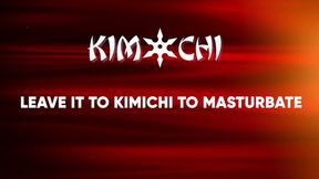 Leave it to Kimichi to Masturbate