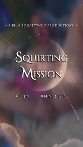 Vid316 – Squirting Mission
