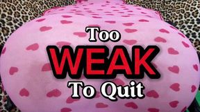 Too Weak To Quit