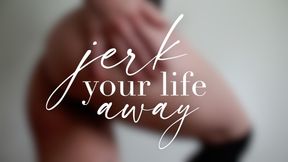 Jerk your Life Away