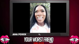 Ana Foxxx - Your Worst Friend: Going Deeper Season three (legendary pornstar and Playboy producer)