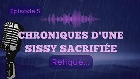 Chroniques d'une sissy sacrifiée - Épisode 5 : "Relique"