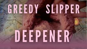 GREEDY SLIPPER DEEPENER