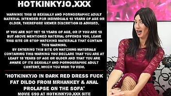 Hotkinkyjo in dark red dress fuck fat dildo from mrhankey &amp_ anal prolapse on the sofa
