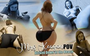 "mrs. Keagan: Getting Dicked Down at the Beach" POV