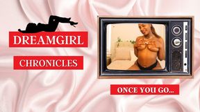 Dreamgirl Chronicles: Once You Go…