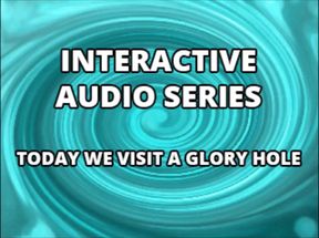 Audio Only - Interactive Audio Series Today We Visit the Glory Hole
