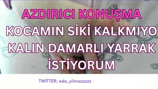 KOCAMIN SİKİ KALKMIYO-KALIN DAMARLI YARRAK İSTİYORUM-DİRTY TALK-TURK MİLF-TURK PORNO-TURK İFŞA-İFŞA