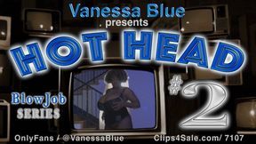 Hot Head 2 - The POV Blowjob You’ve Always Wanted featuring Vanessa Blue