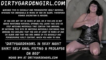 Dirtygardengirl in sexy night shirt self anal fisting &amp_ prolapse on bed