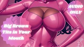 Big Brown Tits in Your Mouth