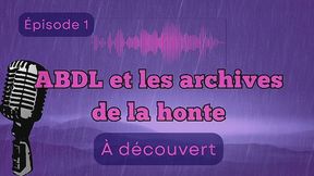 ABDL et les archives de la honte - Épisode 1 : "À découvert"