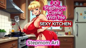 JOI Stepmom Sexy In The Kitchen - Come with me 100% You'll cum - Dirty Talk