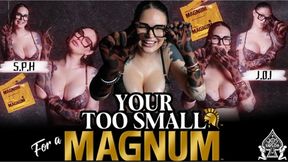 Your TOO SMALL for a MAGNUM