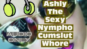 Transforming into Ashly The Sexy Nympho Cumslut Whore