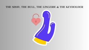 THE SISSY, THE BULL, THE CHASTITY, THE LINGERIE, AND THE KEYHOLDER MESMERIZE - Sissy Training