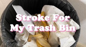 Stroke For My Trash Bin