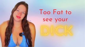 Too Fat To See Your Own Dick