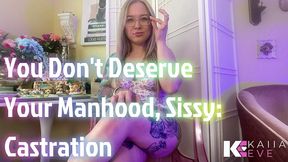 you don t deserve your manhood, sissy: castration